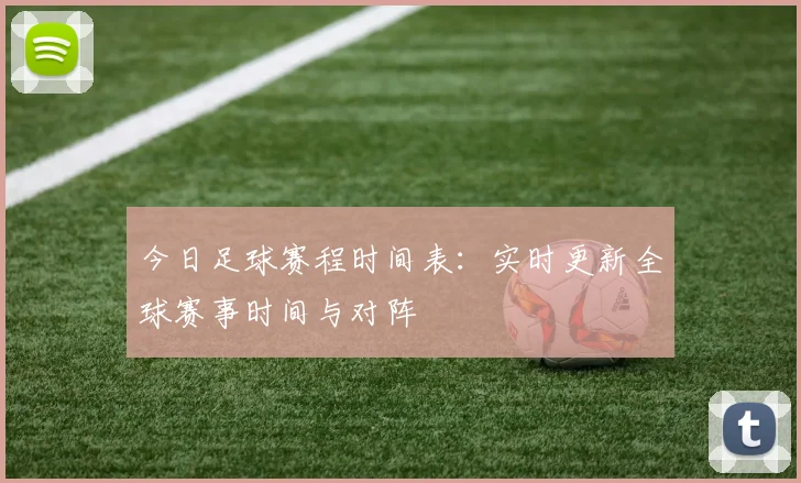 今日足球赛程时间表：实时更新全球赛事时间与对阵