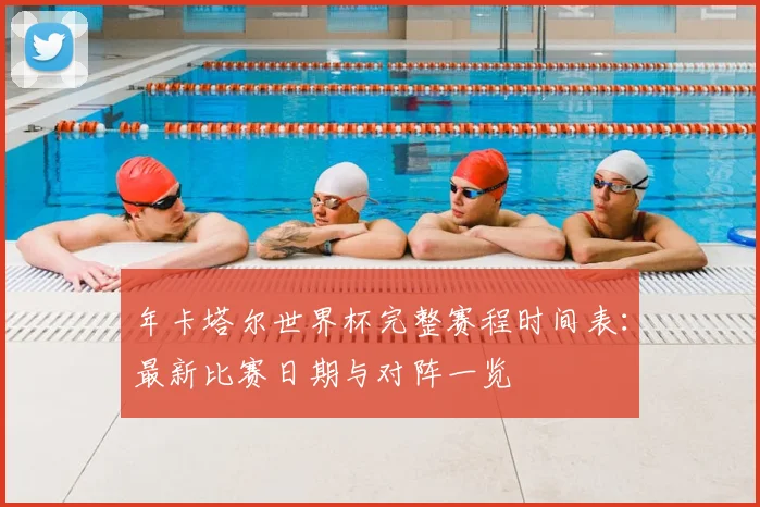 年卡塔尔世界杯完整赛程时间表：最新比赛日期与对阵一览